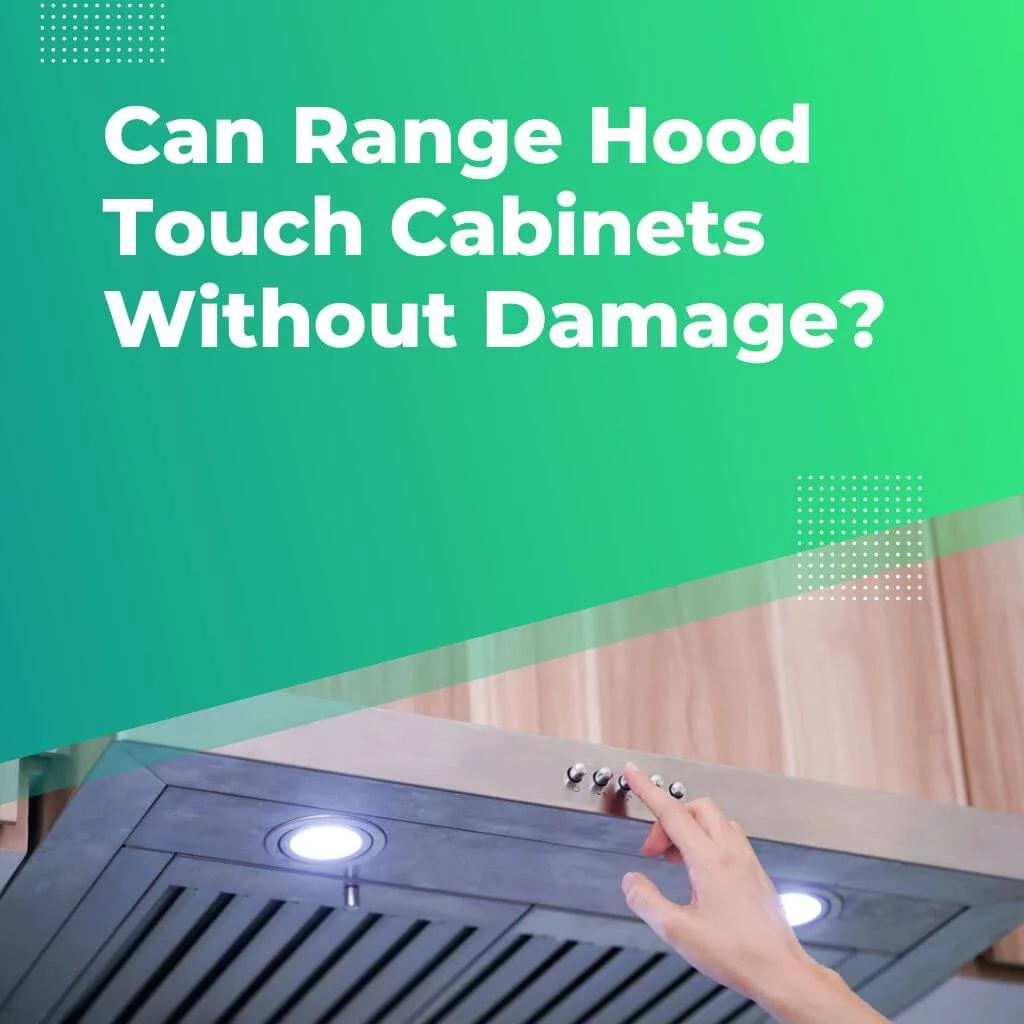 Can Range Hood Touch Cabinets Without Damage?